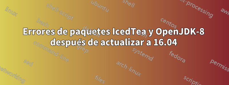 Errores de paquetes IcedTea y OpenJDK-8 después de actualizar a 16.04