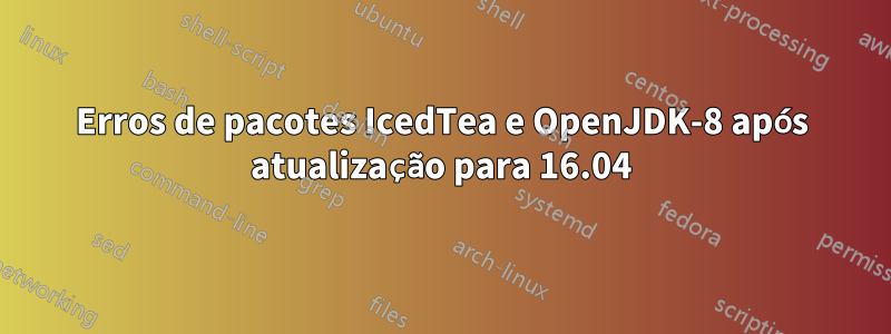 Erros de pacotes IcedTea e OpenJDK-8 após atualização para 16.04