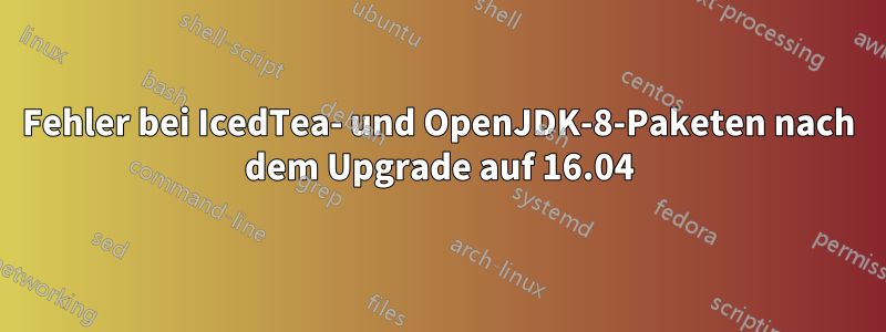 Fehler bei IcedTea- und OpenJDK-8-Paketen nach dem Upgrade auf 16.04