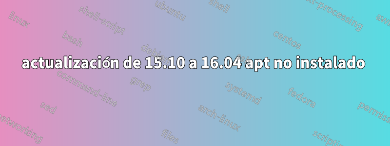 actualización de 15.10 a 16.04 apt no instalado