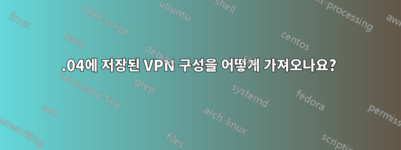 16.04에 저장된 VPN 구성을 어떻게 가져오나요?