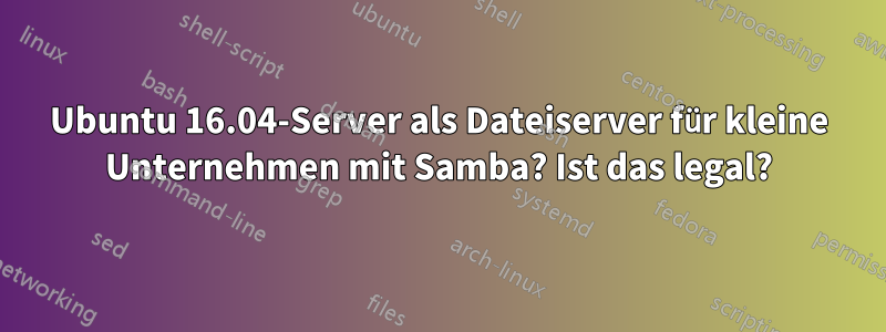 Ubuntu 16.04-Server als Dateiserver für kleine Unternehmen mit Samba? Ist das legal?