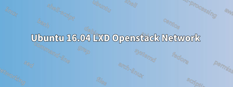 Ubuntu 16.04 LXD Openstack Network