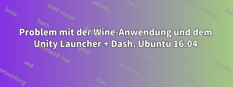 Problem mit der Wine-Anwendung und dem Unity Launcher + Dash. Ubuntu 16.04