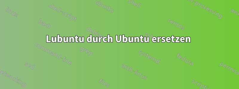 Lubuntu durch Ubuntu ersetzen