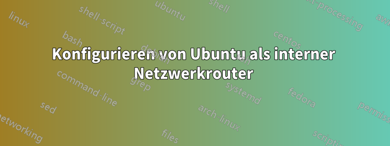 Konfigurieren von Ubuntu als interner Netzwerkrouter