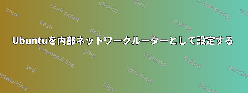 Ubuntuを内部ネットワークルーターとして設定する