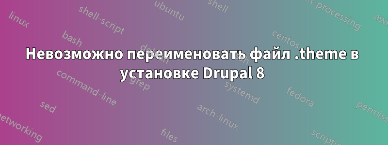 Невозможно переименовать файл .theme в установке Drupal 8