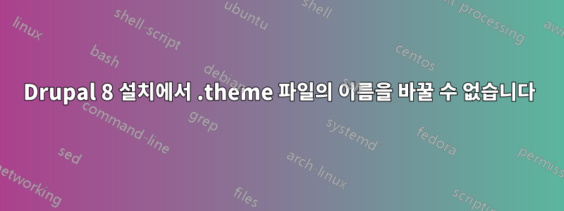 Drupal 8 설치에서 .theme 파일의 이름을 바꿀 수 없습니다