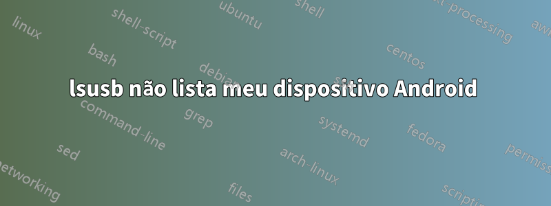 lsusb não lista meu dispositivo Android