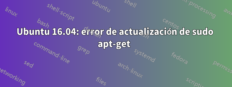 Ubuntu 16.04: error de actualización de sudo apt-get