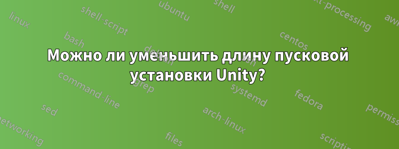 Можно ли уменьшить длину пусковой установки Unity?