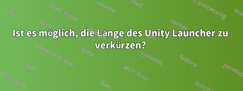 Ist es möglich, die Länge des Unity Launcher zu verkürzen?