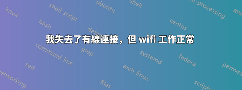 我失去了有線連接，但 wifi 工作正常