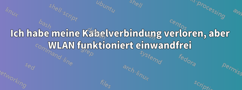 Ich habe meine Kabelverbindung verloren, aber WLAN funktioniert einwandfrei