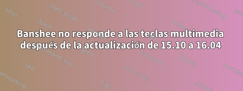 Banshee no responde a las teclas multimedia después de la actualización de 15.10 a 16.04