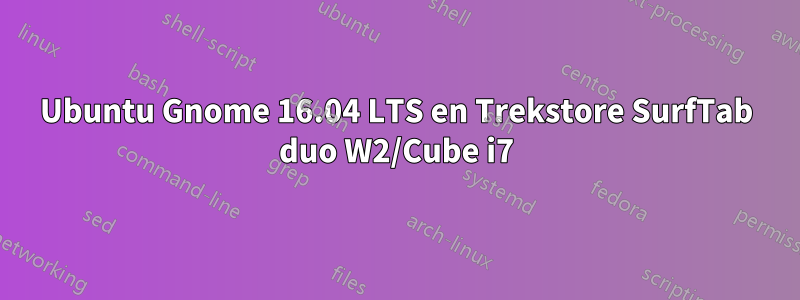 Ubuntu Gnome 16.04 LTS en Trekstore SurfTab duo W2/Cube i7