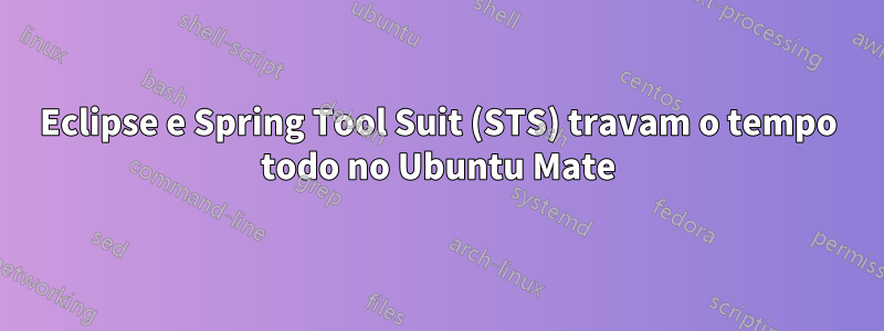 Eclipse e Spring Tool Suit (STS) travam o tempo todo no Ubuntu Mate