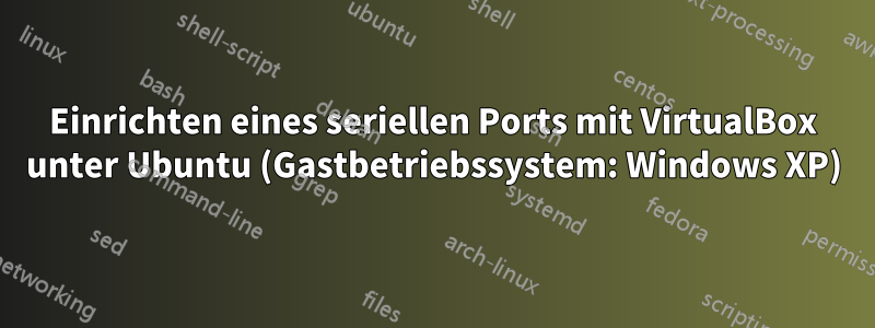 Einrichten eines seriellen Ports mit VirtualBox unter Ubuntu (Gastbetriebssystem: Windows XP)