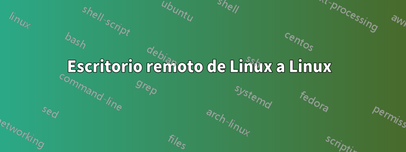 Escritorio remoto de Linux a Linux 