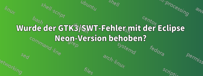 Wurde der GTK3/SWT-Fehler mit der Eclipse Neon-Version behoben?