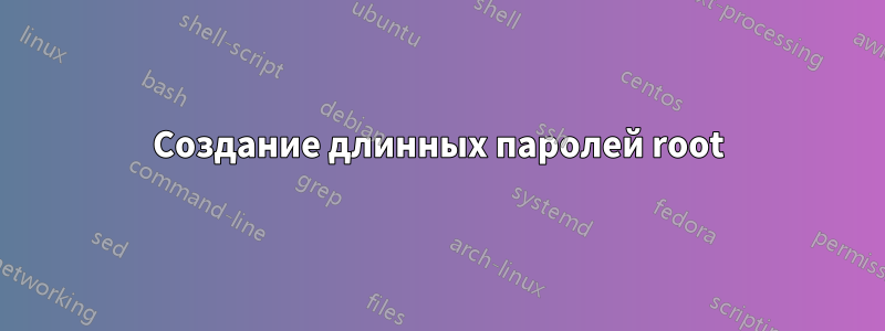 Создание длинных паролей root