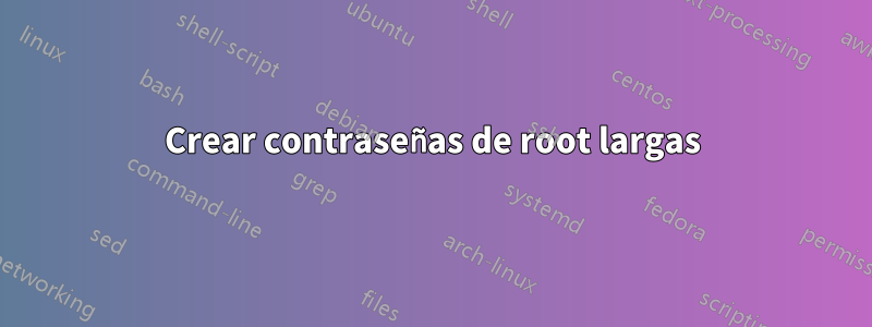 Crear contraseñas de root largas
