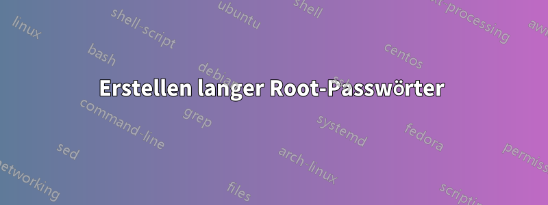 Erstellen langer Root-Passwörter