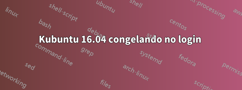 Kubuntu 16.04 congelando no login