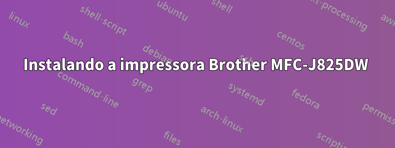 Instalando a impressora Brother MFC-J825DW