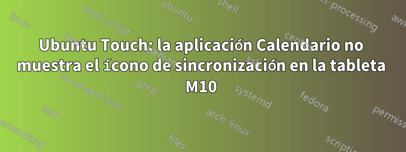 Ubuntu Touch: la aplicación Calendario no muestra el ícono de sincronización en la tableta M10