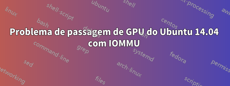 Problema de passagem de GPU do Ubuntu 14.04 com IOMMU