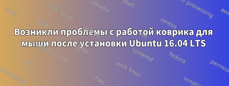 Возникли проблемы с работой коврика для мыши после установки Ubuntu 16.04 LTS