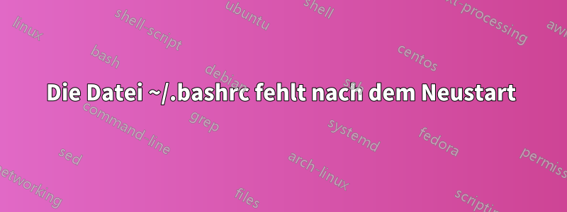 Die Datei ~/.bashrc fehlt nach dem Neustart