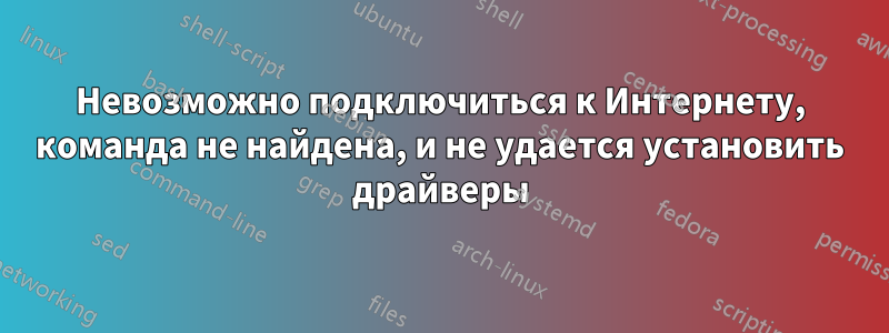 Невозможно подключиться к Интернету, команда не найдена, и не удается установить драйверы