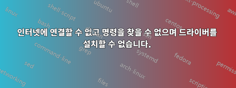 인터넷에 연결할 수 없고 명령을 찾을 수 없으며 드라이버를 설치할 수 없습니다.