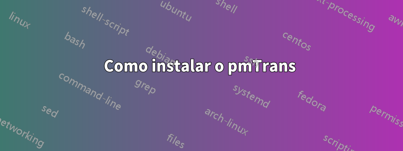 Como instalar o pmTrans