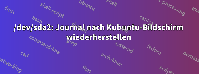 /dev/sda2: Journal nach Kubuntu-Bildschirm wiederherstellen
