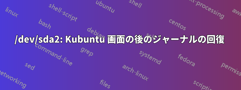 /dev/sda2: Kubuntu 画面の後のジャーナルの回復