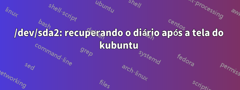 /dev/sda2: recuperando o diário após a tela do kubuntu