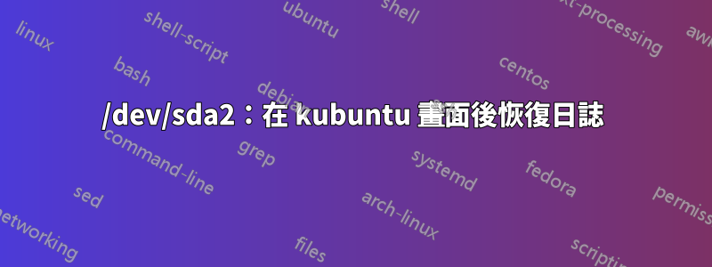 /dev/sda2：在 kubuntu 畫面後恢復日誌