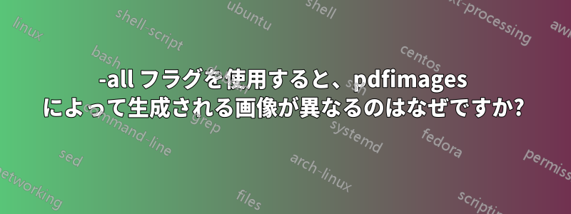 -all フラグを使用すると、pdfimages によって生成される画像が異なるのはなぜですか?