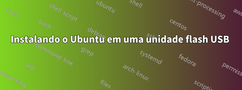 Instalando o Ubuntu em uma unidade flash USB