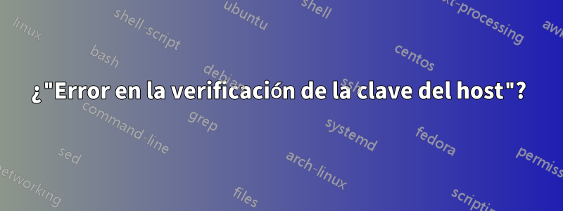 ¿"Error en la verificación de la clave del host"?