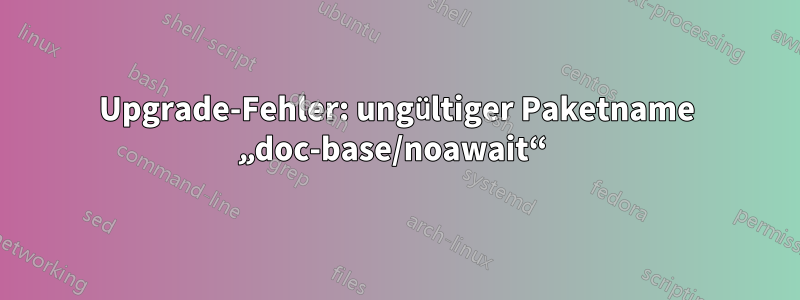 Upgrade-Fehler: ungültiger Paketname „doc-base/noawait“ 