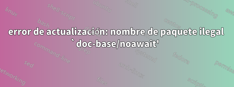 error de actualización: nombre de paquete ilegal `doc-base/noawait' 