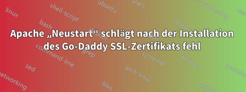 Apache „Neustart“ schlägt nach der Installation des Go-Daddy SSL-Zertifikats fehl