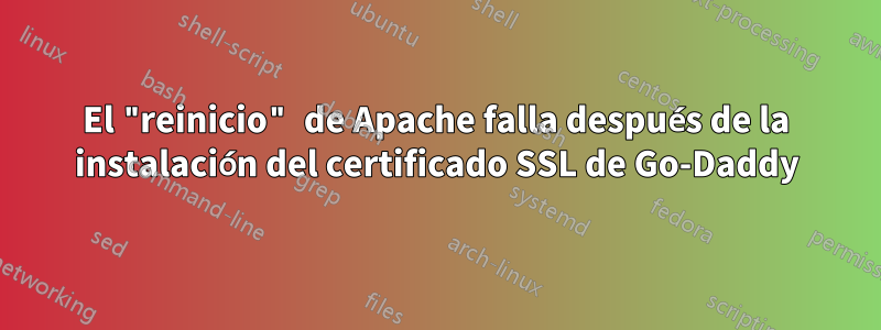 El "reinicio" de Apache falla después de la instalación del certificado SSL de Go-Daddy
