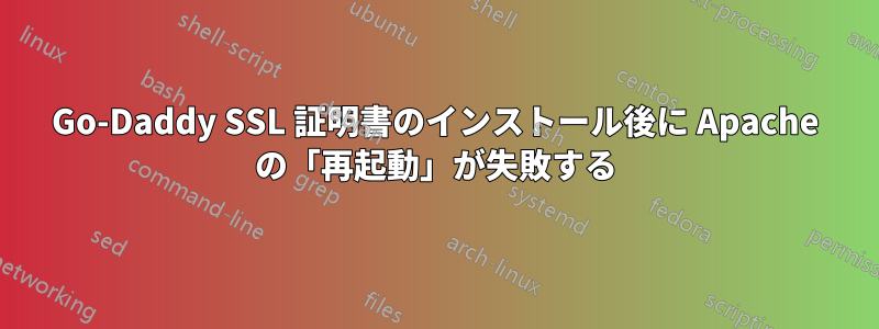 Go-Daddy SSL 証明書のインストール後に Apache の「再起動」が失敗する