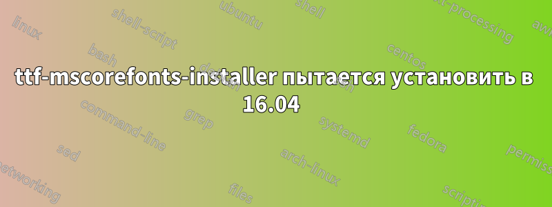 ttf-mscorefonts-installer пытается установить в 16.04 